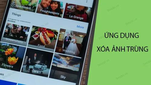 Những ứng dụng hàng đầu giúp xóa ảnh trùng lặp trên điện thoại Android