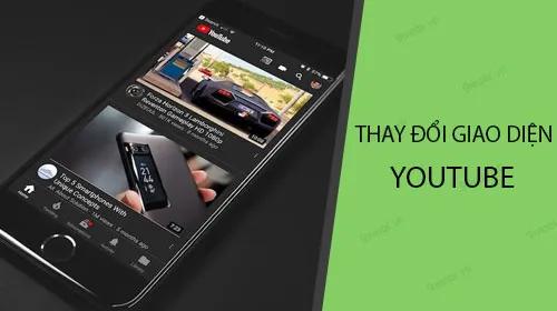 Bí quyết tùy chỉnh giao diện Youtube trên Android theo phong cách riêng