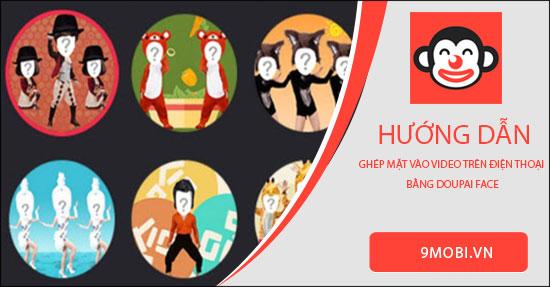 Hướng dẫn cách ghép mặt vào video trên điện thoại với Doupai Face