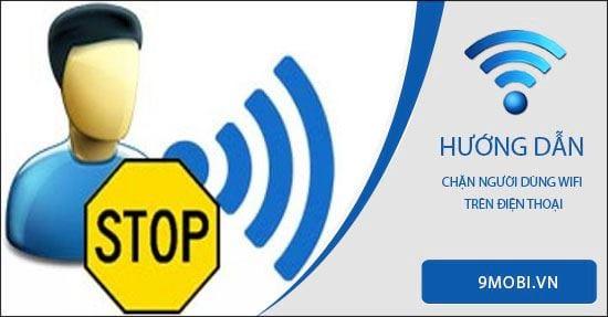 Cách chặn người dùng WiFi ngay trên điện thoại đơn giản
