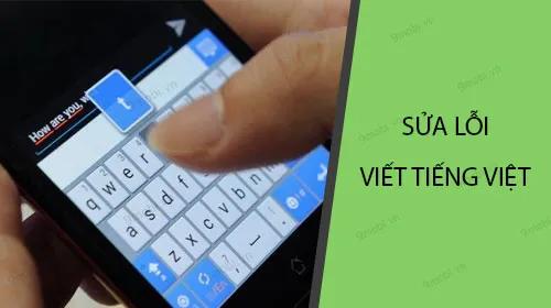 Khắc phục lỗi không thể gõ tiếng Việt trên điện thoại một cách đơn giản và hiệu quả.