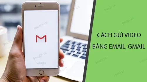Hướng dẫn chi tiết cách gửi video qua Email trên điện thoại