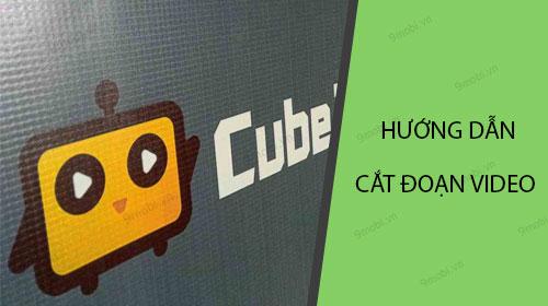 Cách cắt một đoạn video trên CubeTV đơn giản và hiệu quả