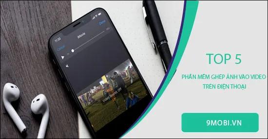 Khám phá những ứng dụng ghép ảnh vào video trên điện thoại tuyệt vời