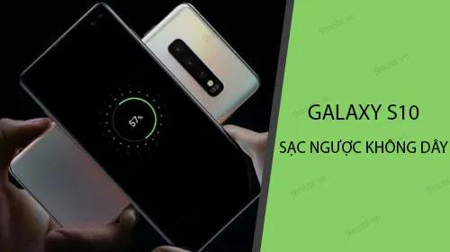 Bật mí cách sử dụng tính năng sạc ngược không dây ấn tượng trên Galaxy S10