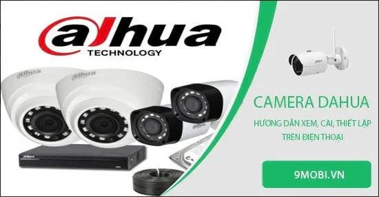 Cách xem, cài đặt và thiết lập camera Dahua trên điện thoại đơn giản
