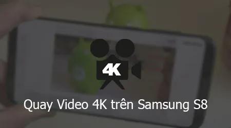 Cách bật chế độ quay phim 4K siêu nét trên Samsung S8