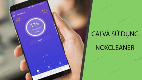 Hướng dẫn chi tiết cách cài đặt và sử dụng NoxCleaner trên điện thoại Android