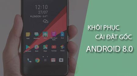 Hướng dẫn chi tiết reset máy về cài đặt gốc trên Android 8.0 Oreo