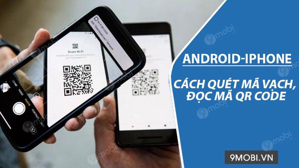 Hướng dẫn chi tiết cách quét mã vạch và đọc mã QR Code trên điện thoại