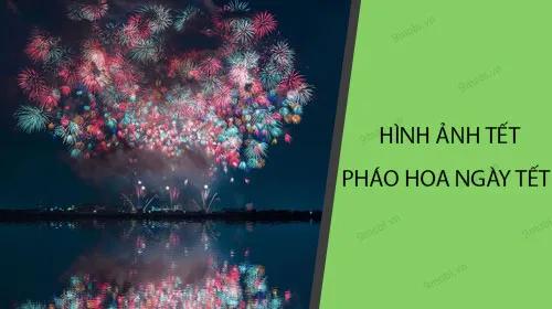 Những hình ảnh pháo hoa ngày Tết rực rỡ và ấn tượng nhất