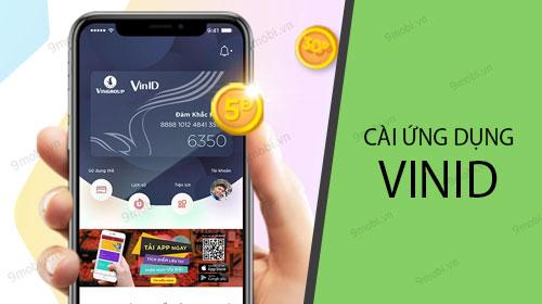 Hướng dẫn chi tiết cách cài đặt ứng dụng VinID trên điện thoại