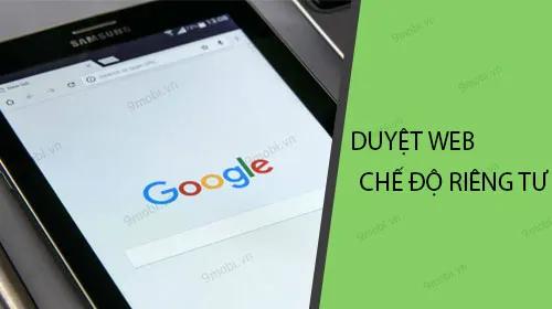 Hướng dẫn chi tiết cách sử dụng chế độ riêng tư (Private mode) khi duyệt web trên điện thoại