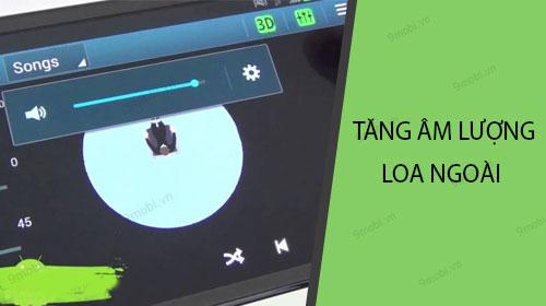 Bí quyết tăng gấp đôi âm lượng loa ngoài cho điện thoại Android