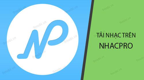 Hướng dẫn chi tiết cách tải nhạc từ nhacpro.net về điện thoại của bạn