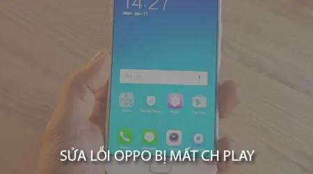 Khắc phục sự cố mất CH Play trên điện thoại Oppo