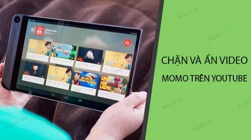 Hướng dẫn cách chặn và ẩn video Momo trên YouTube và YouTube Kids để bảo vệ người dùng, đặc biệt là trẻ em khỏi các nội dung độc hại.