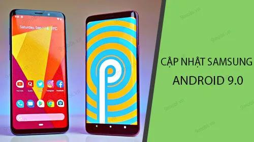 Hướng dẫn chi tiết cách nâng cấp lên Android 9.0 cho các dòng điện thoại Samsung