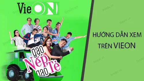 Hướng dẫn cách xem bộ phim 'Gạo nếp gạo tẻ' trên VieON.