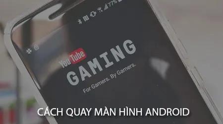 Hướng dẫn quay phim màn hình Android dễ dàng với YouTube Gaming