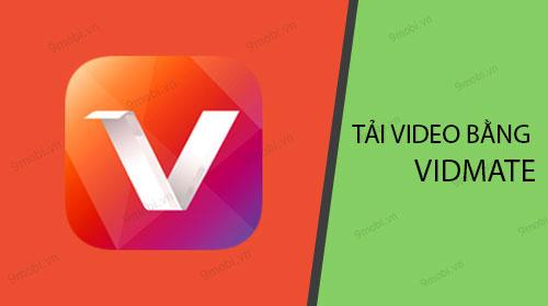 Hướng dẫn chi tiết cách tải video bằng Vidmate trên điện thoại