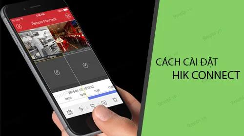 Hướng dẫn cài đặt HIK Connect trên điện thoại để theo dõi camera một cách dễ dàng.