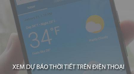 Cách theo dõi Dự báo Thời tiết trên điện thoại dễ dàng và nhanh chóng