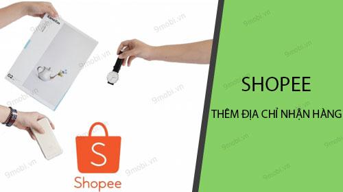 Hướng dẫn thêm địa chỉ nhận hàng mới trên Shopee