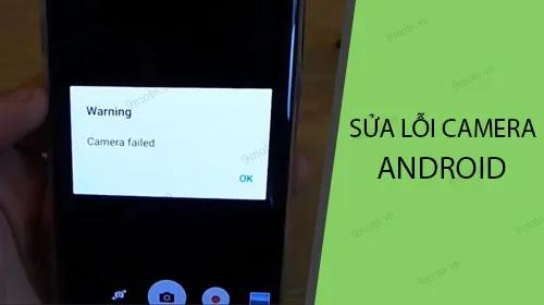 Hướng dẫn khắc phục lỗi Camera không thể bật trên Android