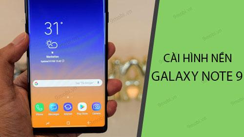 Hướng dẫn chi tiết cách đặt hình nền Samsung Galaxy Note 9 cho điện thoại của bạn