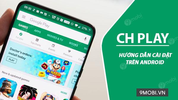 Hướng dẫn cài đặt CH Play trên điện thoại Android đơn giản, hiệu quả