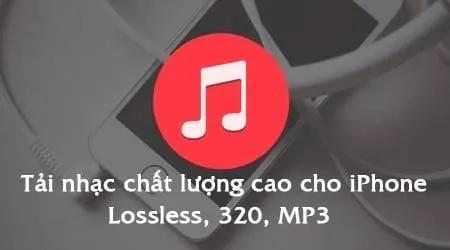 Hướng dẫn tải nhạc chất lượng cao trên iPhone: Lossless, 320kbps, MP3