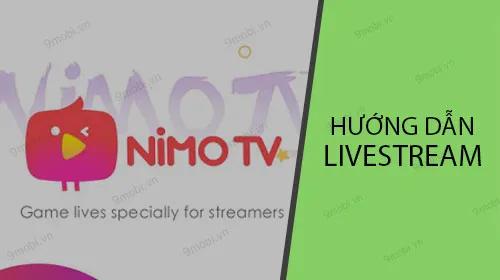 Hướng dẫn phát trực tiếp game qua Nimo TV