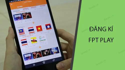 Bật mí cách đăng ký tài khoản FPT Play cực dễ trên điện thoại