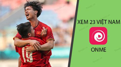 Hướng dẫn chi tiết cách xem trực tiếp U23 Việt Nam thi đấu qua ứng dụng Onme ngay trên điện thoại