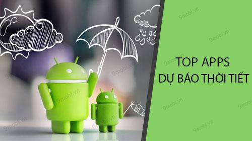Những ứng dụng dự báo thời tiết hàng đầu dành cho điện thoại Android