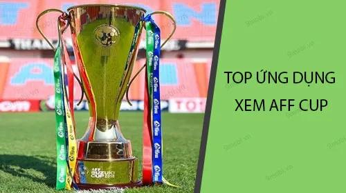 Top ứng dụng xem trực tiếp AFF Cup chất lượng nhất trên điện thoại