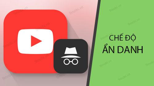 Khám phá cách xem video Youtube một cách ẩn danh trên điện thoại Android