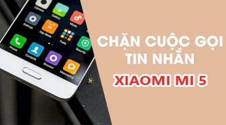 Bí kíp chặn cuộc gọi và tin nhắn rác hiệu quả trên Xiaomi Mi 5