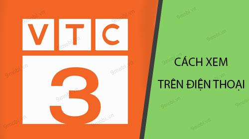 Hướng dẫn chi tiết cách xem kênh VTC3 trên điện thoại Android và iPhone