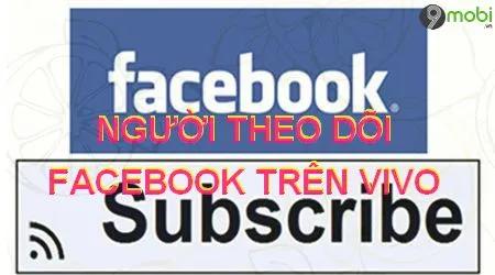 Hướng dẫn hiển thị số lượt theo dõi Facebook trên điện thoại Vivo