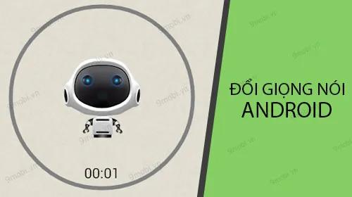 Hướng dẫn chi tiết cách thay đổi giọng nói trên điện thoại Android