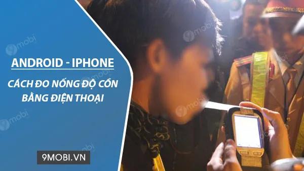 Hướng dẫn đo nồng độ cồn qua điện thoại