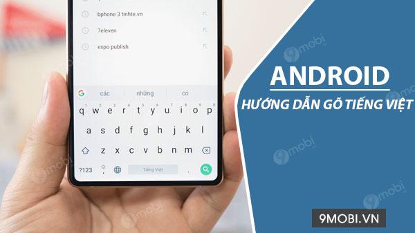 Hướng dẫn chi tiết cách gõ tiếng Việt có dấu trên Android - Soạn tin nhắn và văn bản chuẩn xác