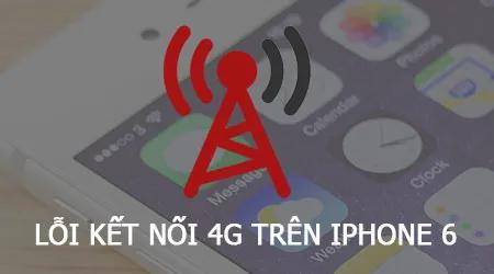 Giải pháp khắc phục lỗi kết nối 4G và mạng di động trên iPhone 6