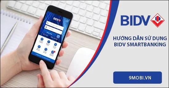 Hướng dẫn chi tiết cách dùng BIDV Smart Banking