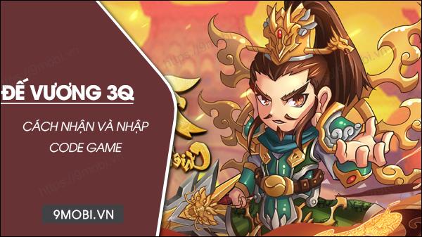 Bộ mã code game Đế Vương 3Q mới nhất và hướng dẫn nhập mã