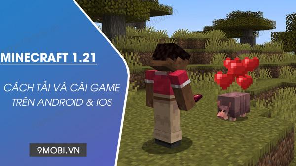 Hướng dẫn chi tiết tải Minecraft 1.21 bản mới nhất dành cho điện thoại Android và iOS