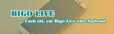 Hướng dẫn chi tiết cách tải và cài đặt Bigo Live trên điện thoại Android