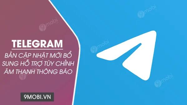 Telegram vừa trình làng bản cập nhật đầy ấn tượng, cho phép người dùng tùy biến âm thanh thông báo theo phong cách cá nhân